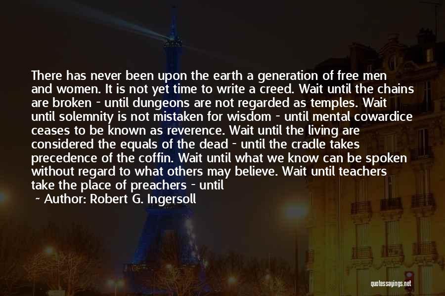 Robert G. Ingersoll Quotes: There Has Never Been Upon The Earth A Generation Of Free Men And Women. It Is Not Yet Time To