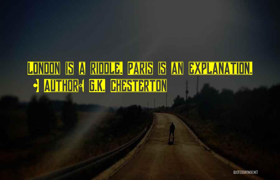 G.K. Chesterton Quotes: London Is A Riddle. Paris Is An Explanation.