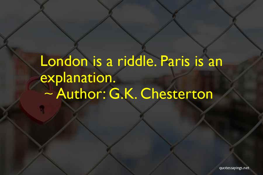 G.K. Chesterton Quotes: London Is A Riddle. Paris Is An Explanation.