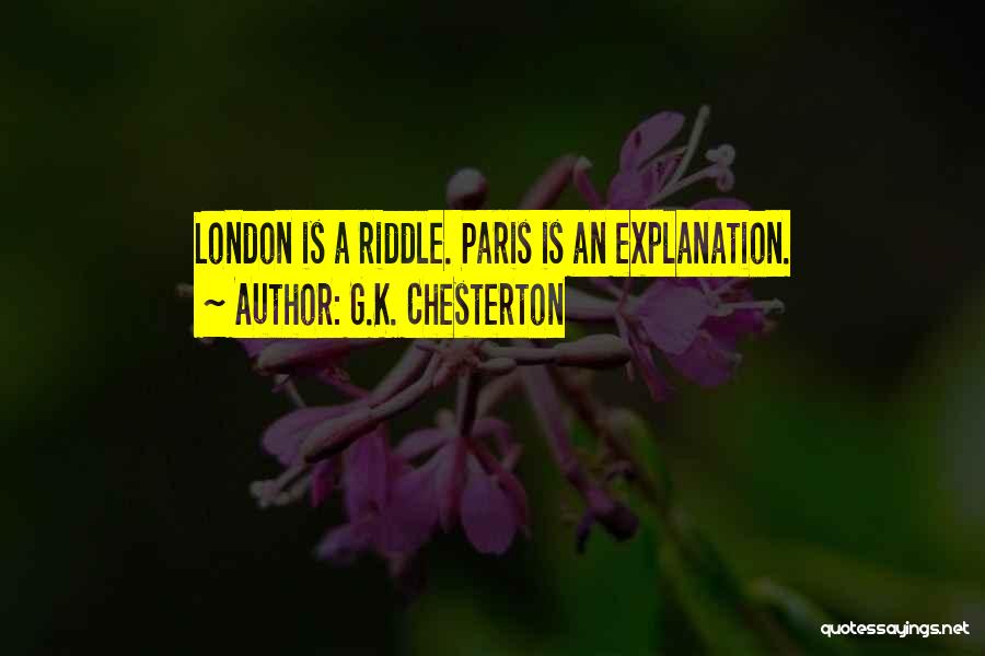 G.K. Chesterton Quotes: London Is A Riddle. Paris Is An Explanation.