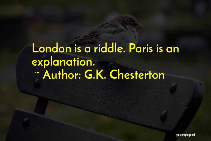 G.K. Chesterton Quotes: London Is A Riddle. Paris Is An Explanation.