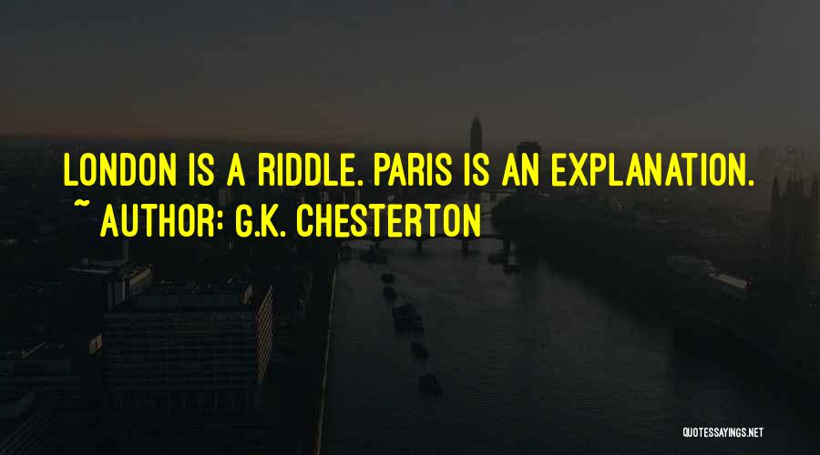 G.K. Chesterton Quotes: London Is A Riddle. Paris Is An Explanation.