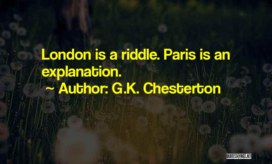 G.K. Chesterton Quotes: London Is A Riddle. Paris Is An Explanation.