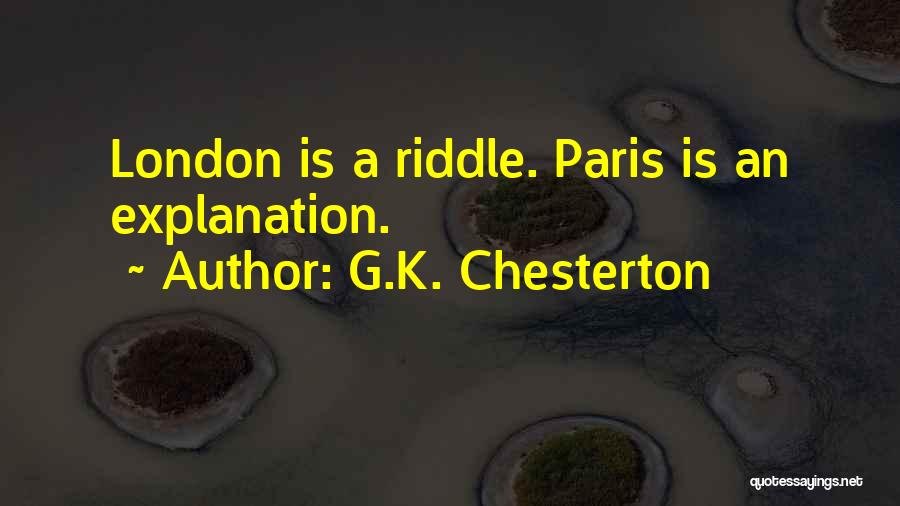 G.K. Chesterton Quotes: London Is A Riddle. Paris Is An Explanation.