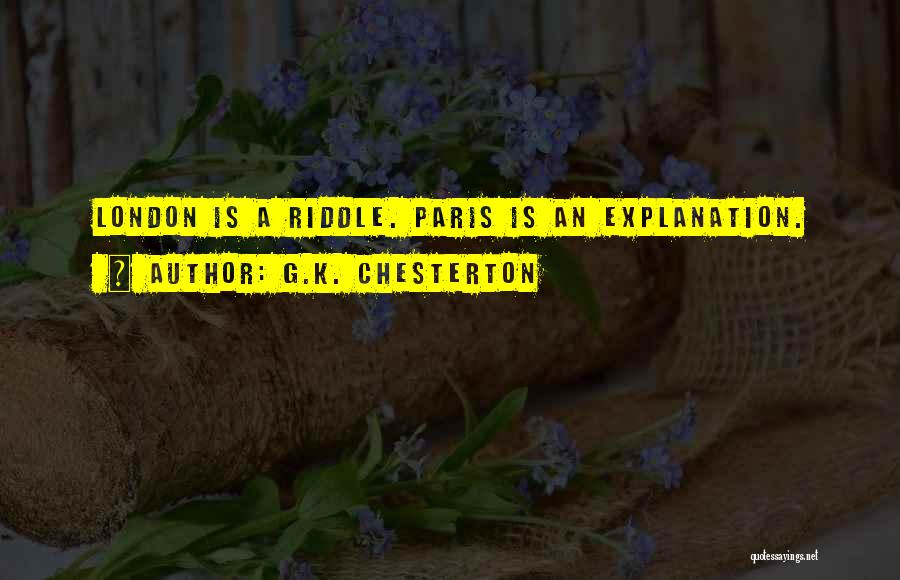 G.K. Chesterton Quotes: London Is A Riddle. Paris Is An Explanation.