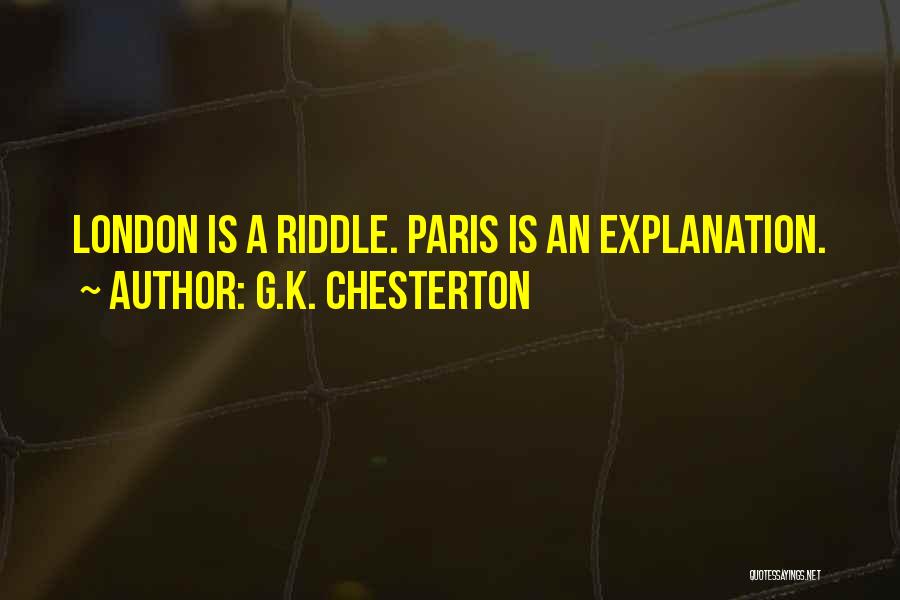 G.K. Chesterton Quotes: London Is A Riddle. Paris Is An Explanation.