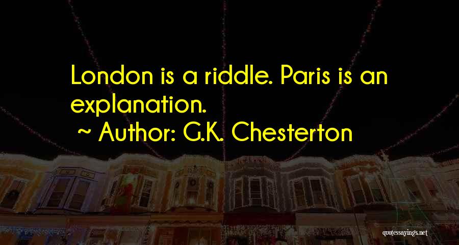 G.K. Chesterton Quotes: London Is A Riddle. Paris Is An Explanation.