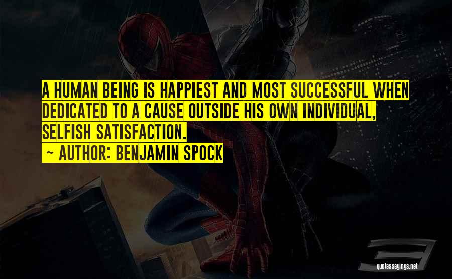 Benjamin Spock Quotes: A Human Being Is Happiest And Most Successful When Dedicated To A Cause Outside His Own Individual, Selfish Satisfaction.