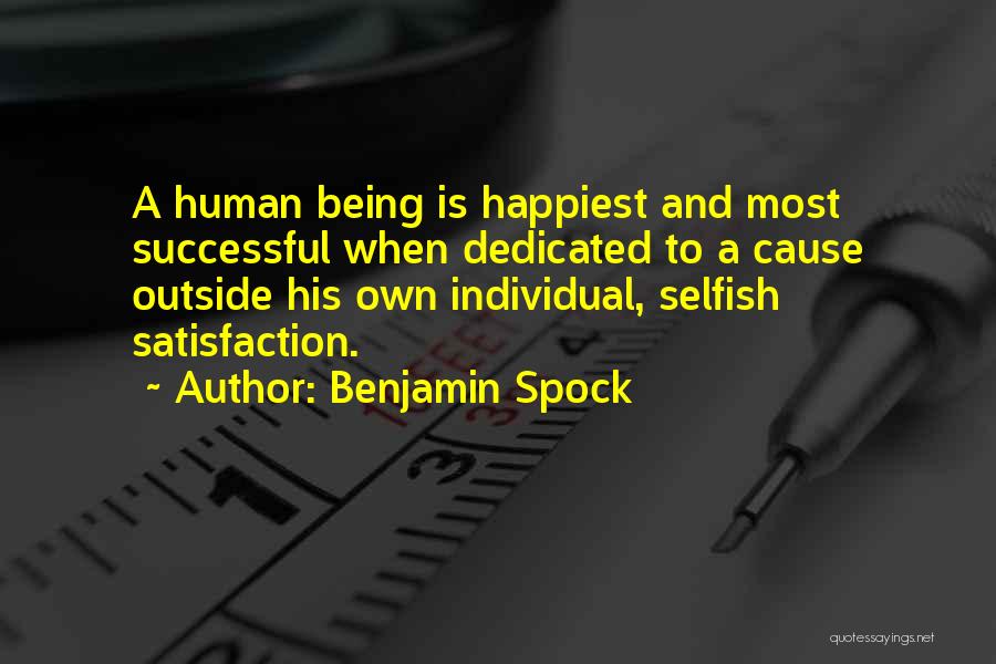 Benjamin Spock Quotes: A Human Being Is Happiest And Most Successful When Dedicated To A Cause Outside His Own Individual, Selfish Satisfaction.