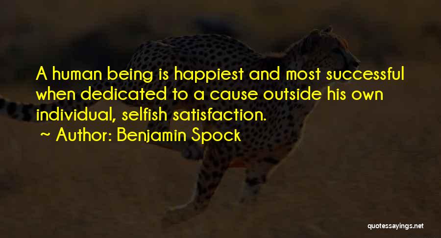 Benjamin Spock Quotes: A Human Being Is Happiest And Most Successful When Dedicated To A Cause Outside His Own Individual, Selfish Satisfaction.