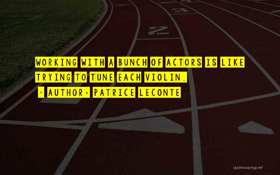 Patrice Leconte Quotes: Working With A Bunch Of Actors Is Like Trying To Tune Each Violin.