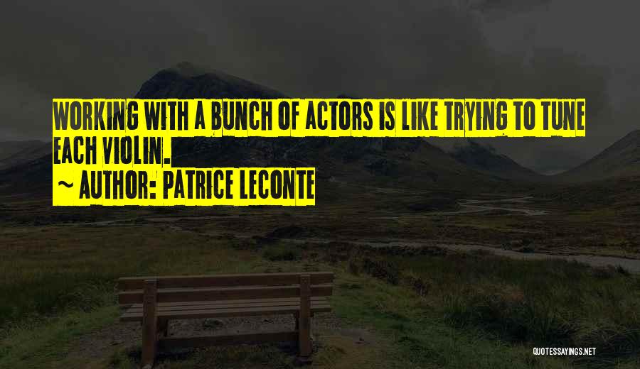 Patrice Leconte Quotes: Working With A Bunch Of Actors Is Like Trying To Tune Each Violin.