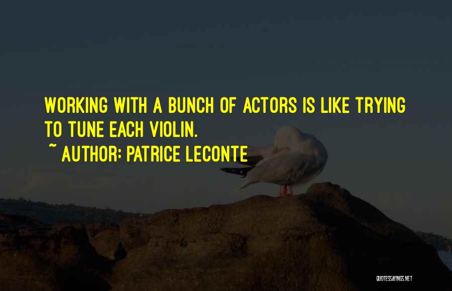 Patrice Leconte Quotes: Working With A Bunch Of Actors Is Like Trying To Tune Each Violin.