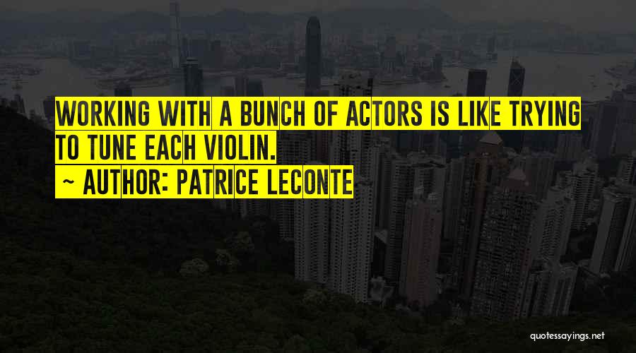 Patrice Leconte Quotes: Working With A Bunch Of Actors Is Like Trying To Tune Each Violin.