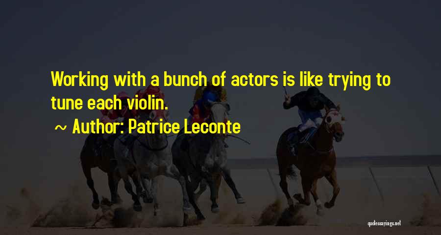 Patrice Leconte Quotes: Working With A Bunch Of Actors Is Like Trying To Tune Each Violin.