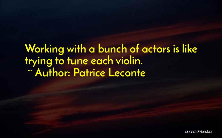 Patrice Leconte Quotes: Working With A Bunch Of Actors Is Like Trying To Tune Each Violin.