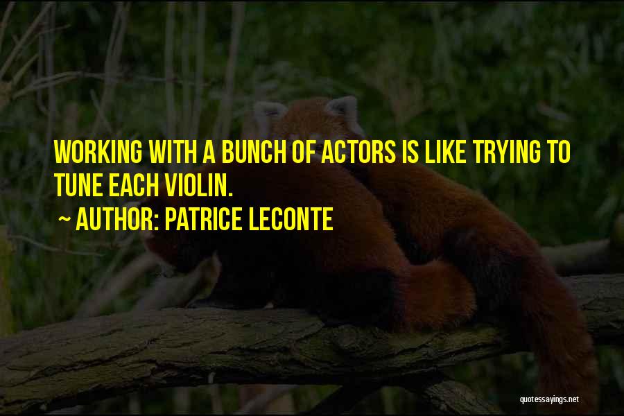 Patrice Leconte Quotes: Working With A Bunch Of Actors Is Like Trying To Tune Each Violin.