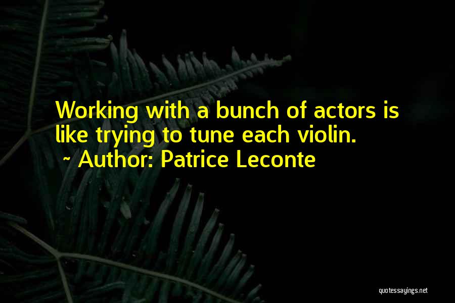 Patrice Leconte Quotes: Working With A Bunch Of Actors Is Like Trying To Tune Each Violin.