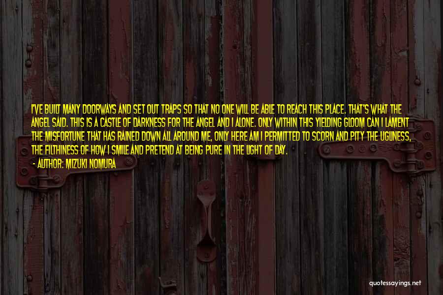 Mizuki Nomura Quotes: I've Built Many Doorways And Set Out Traps So That No One Will Be Able To Reach This Place. That's