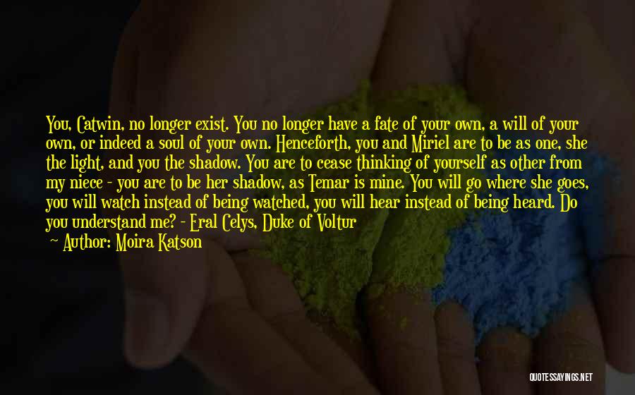 Moira Katson Quotes: You, Catwin, No Longer Exist. You No Longer Have A Fate Of Your Own, A Will Of Your Own, Or