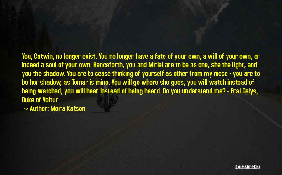 Moira Katson Quotes: You, Catwin, No Longer Exist. You No Longer Have A Fate Of Your Own, A Will Of Your Own, Or