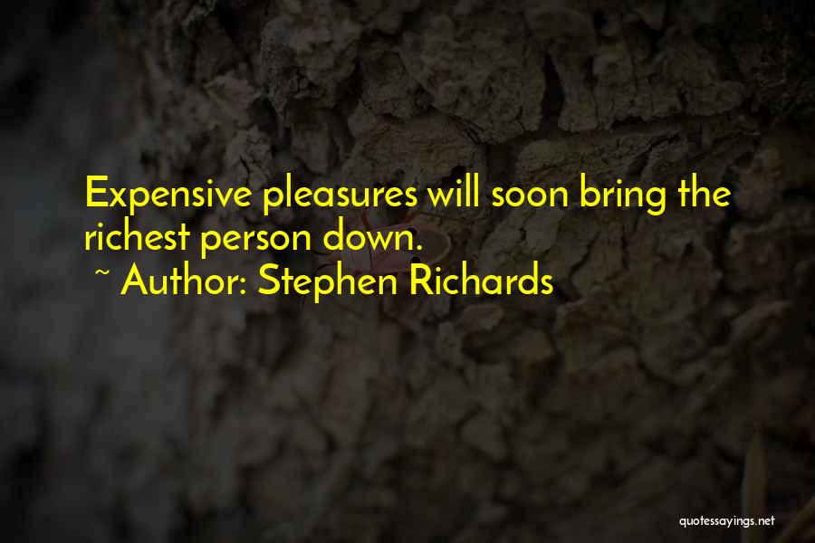 Stephen Richards Quotes: Expensive Pleasures Will Soon Bring The Richest Person Down.