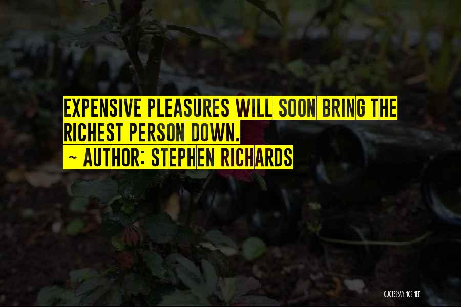 Stephen Richards Quotes: Expensive Pleasures Will Soon Bring The Richest Person Down.