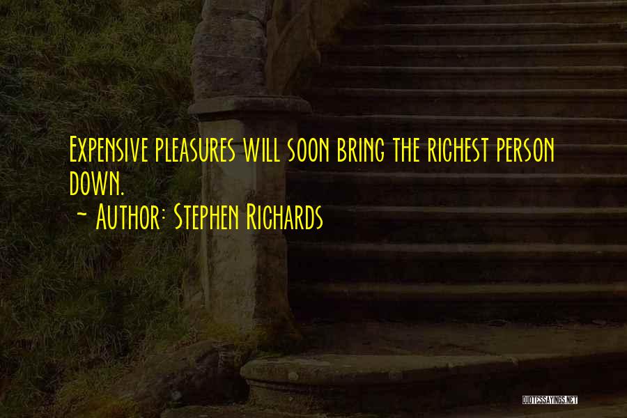 Stephen Richards Quotes: Expensive Pleasures Will Soon Bring The Richest Person Down.