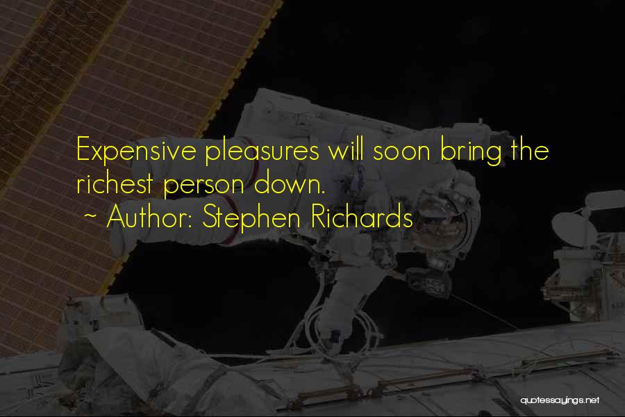 Stephen Richards Quotes: Expensive Pleasures Will Soon Bring The Richest Person Down.