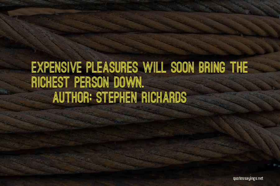 Stephen Richards Quotes: Expensive Pleasures Will Soon Bring The Richest Person Down.