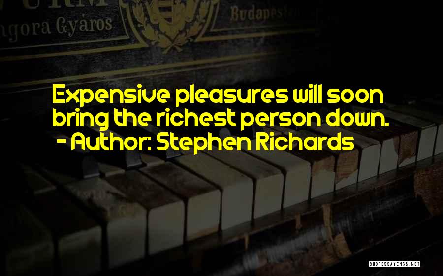 Stephen Richards Quotes: Expensive Pleasures Will Soon Bring The Richest Person Down.