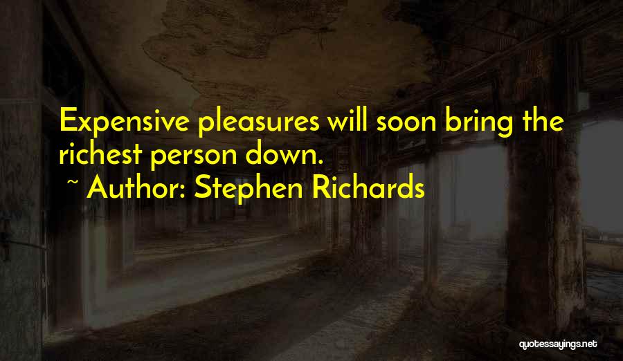 Stephen Richards Quotes: Expensive Pleasures Will Soon Bring The Richest Person Down.