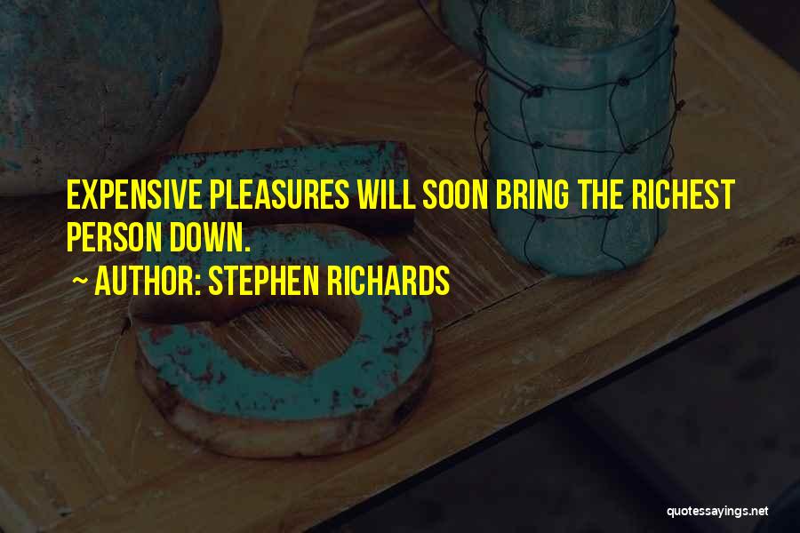 Stephen Richards Quotes: Expensive Pleasures Will Soon Bring The Richest Person Down.