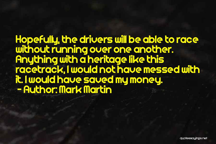 Mark Martin Quotes: Hopefully, The Drivers Will Be Able To Race Without Running Over One Another. Anything With A Heritage Like This Racetrack,