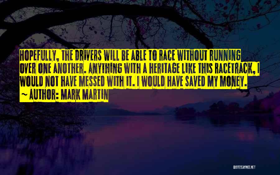 Mark Martin Quotes: Hopefully, The Drivers Will Be Able To Race Without Running Over One Another. Anything With A Heritage Like This Racetrack,