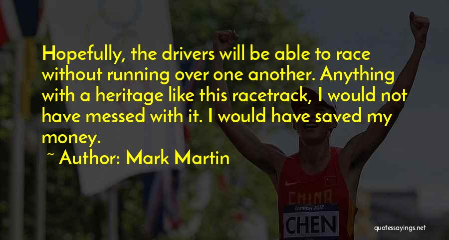 Mark Martin Quotes: Hopefully, The Drivers Will Be Able To Race Without Running Over One Another. Anything With A Heritage Like This Racetrack,