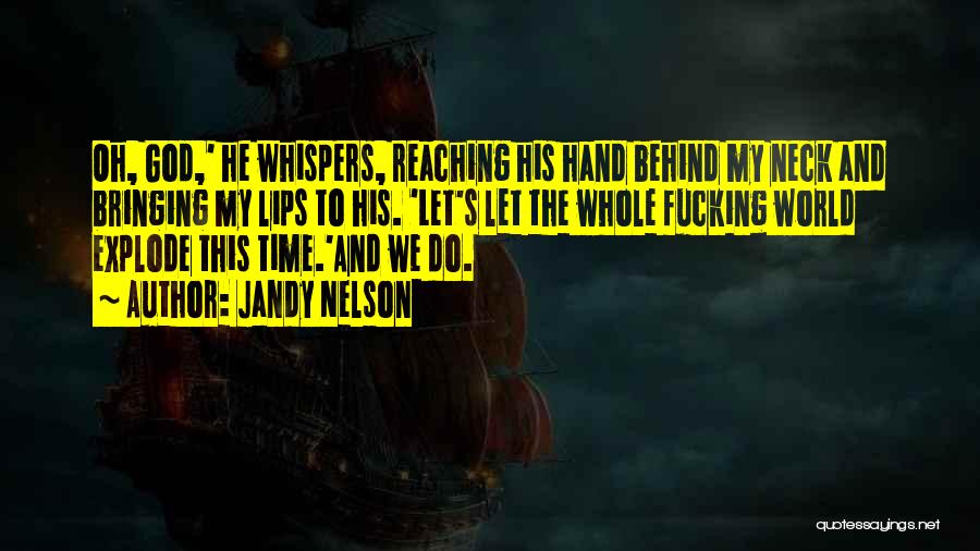 Jandy Nelson Quotes: Oh, God,' He Whispers, Reaching His Hand Behind My Neck And Bringing My Lips To His. 'let's Let The Whole