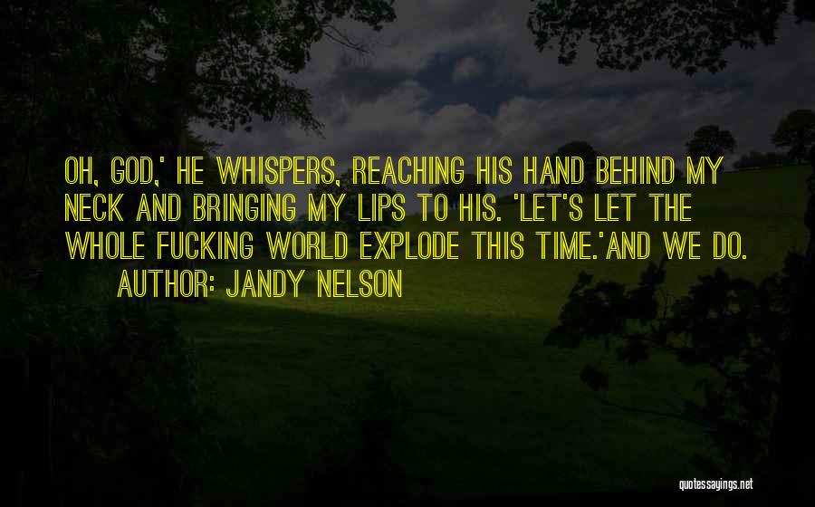 Jandy Nelson Quotes: Oh, God,' He Whispers, Reaching His Hand Behind My Neck And Bringing My Lips To His. 'let's Let The Whole