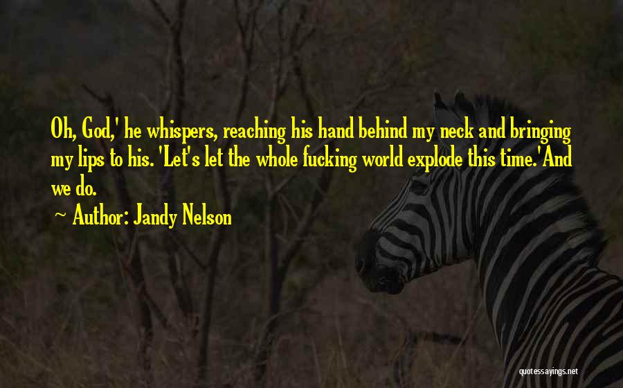 Jandy Nelson Quotes: Oh, God,' He Whispers, Reaching His Hand Behind My Neck And Bringing My Lips To His. 'let's Let The Whole