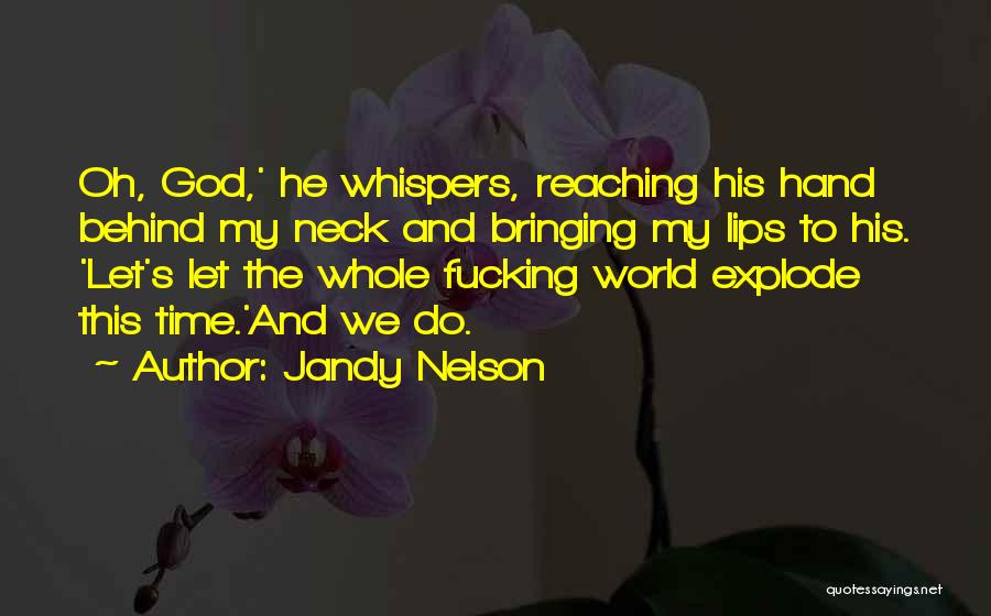 Jandy Nelson Quotes: Oh, God,' He Whispers, Reaching His Hand Behind My Neck And Bringing My Lips To His. 'let's Let The Whole