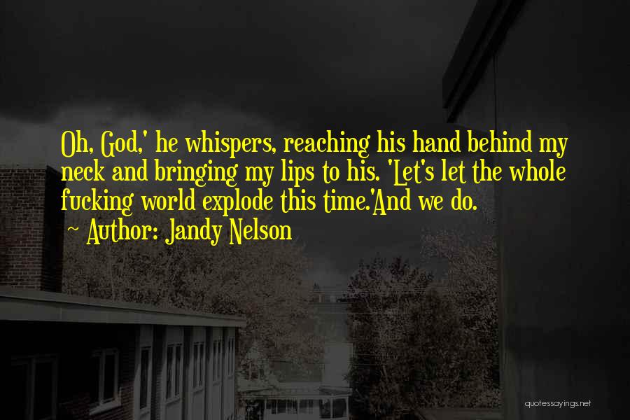 Jandy Nelson Quotes: Oh, God,' He Whispers, Reaching His Hand Behind My Neck And Bringing My Lips To His. 'let's Let The Whole