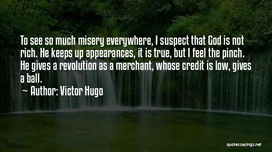 Victor Hugo Quotes: To See So Much Misery Everywhere, I Suspect That God Is Not Rich. He Keeps Up Appearances, It Is True,