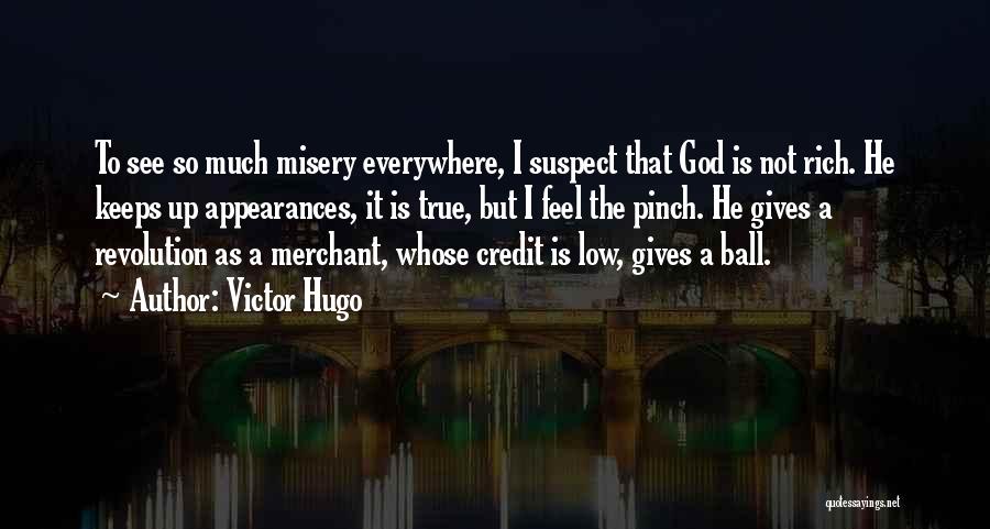 Victor Hugo Quotes: To See So Much Misery Everywhere, I Suspect That God Is Not Rich. He Keeps Up Appearances, It Is True,