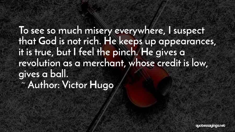 Victor Hugo Quotes: To See So Much Misery Everywhere, I Suspect That God Is Not Rich. He Keeps Up Appearances, It Is True,