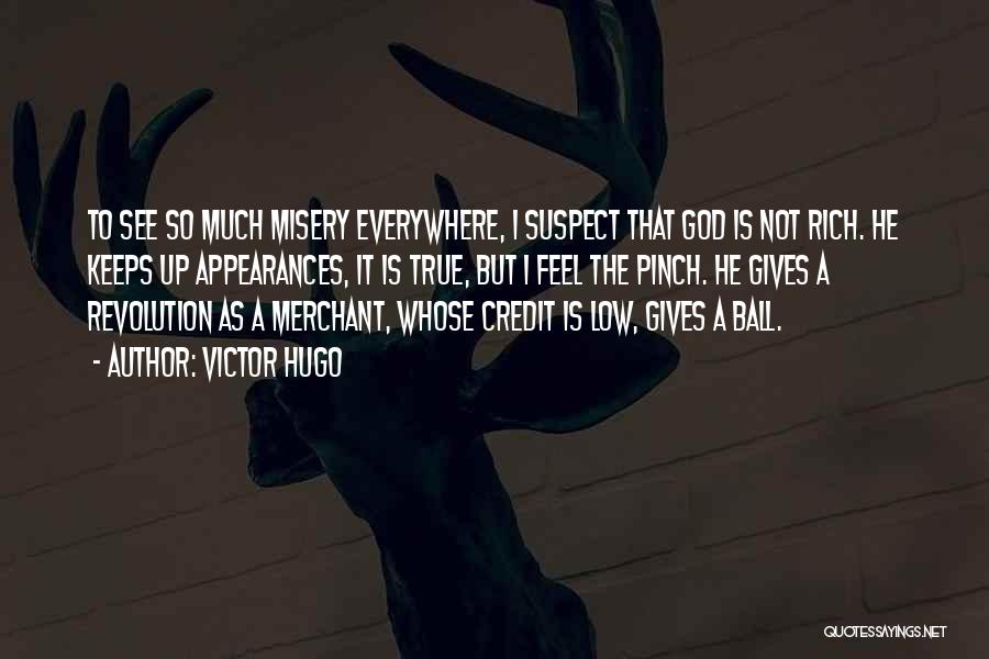 Victor Hugo Quotes: To See So Much Misery Everywhere, I Suspect That God Is Not Rich. He Keeps Up Appearances, It Is True,