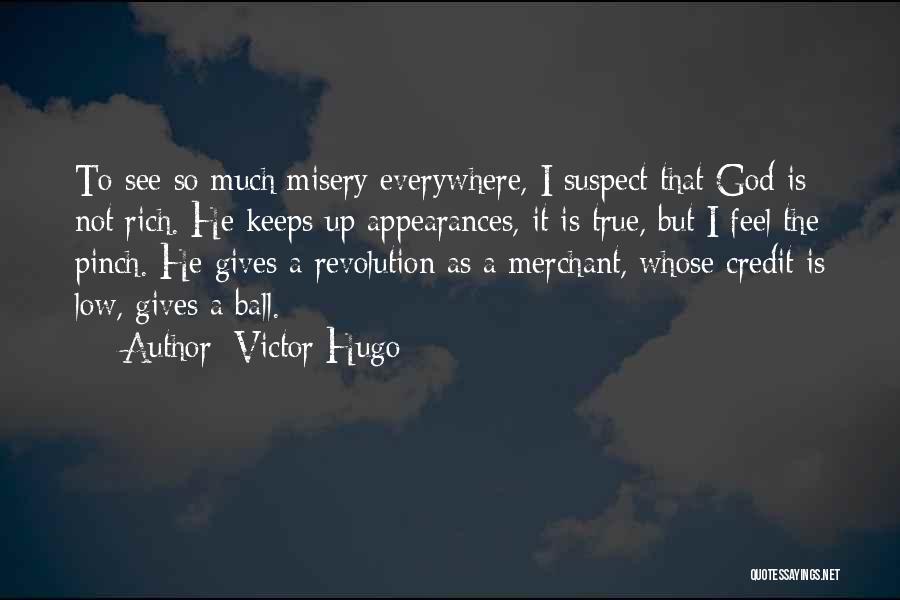 Victor Hugo Quotes: To See So Much Misery Everywhere, I Suspect That God Is Not Rich. He Keeps Up Appearances, It Is True,
