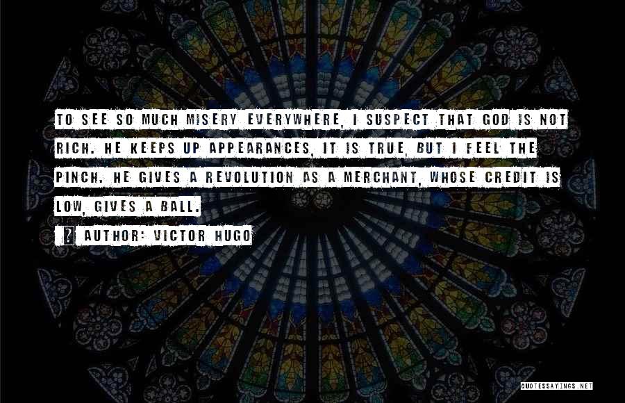 Victor Hugo Quotes: To See So Much Misery Everywhere, I Suspect That God Is Not Rich. He Keeps Up Appearances, It Is True,