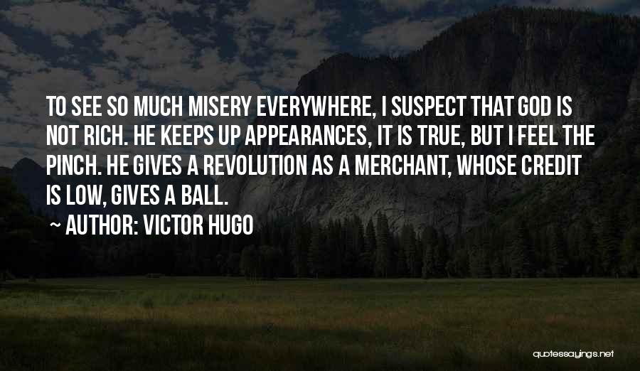 Victor Hugo Quotes: To See So Much Misery Everywhere, I Suspect That God Is Not Rich. He Keeps Up Appearances, It Is True,