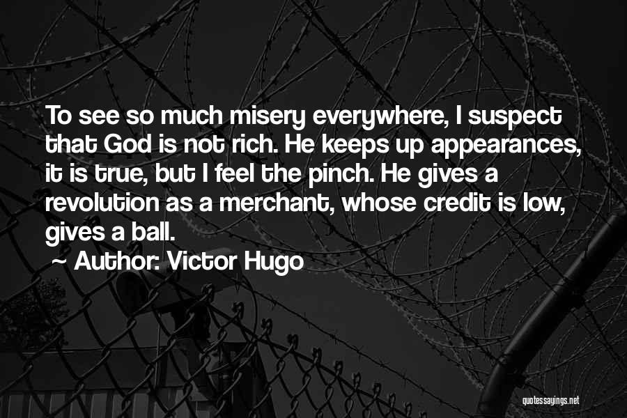 Victor Hugo Quotes: To See So Much Misery Everywhere, I Suspect That God Is Not Rich. He Keeps Up Appearances, It Is True,