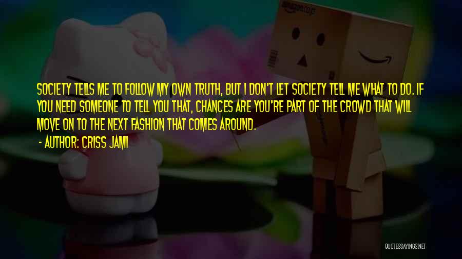 Criss Jami Quotes: Society Tells Me To Follow My Own Truth, But I Don't Let Society Tell Me What To Do. If You